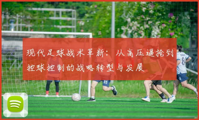 现代足球战术革新：从高压逼抢到控球控制的战略转型与发展