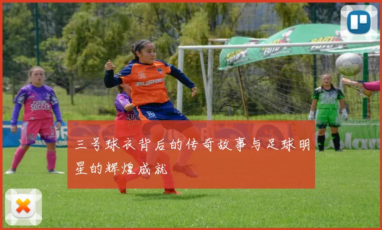 三号球衣背后的传奇故事与足球明星的辉煌成就