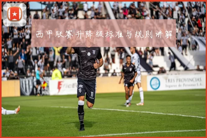 西甲联赛升降级标准与规则讲解