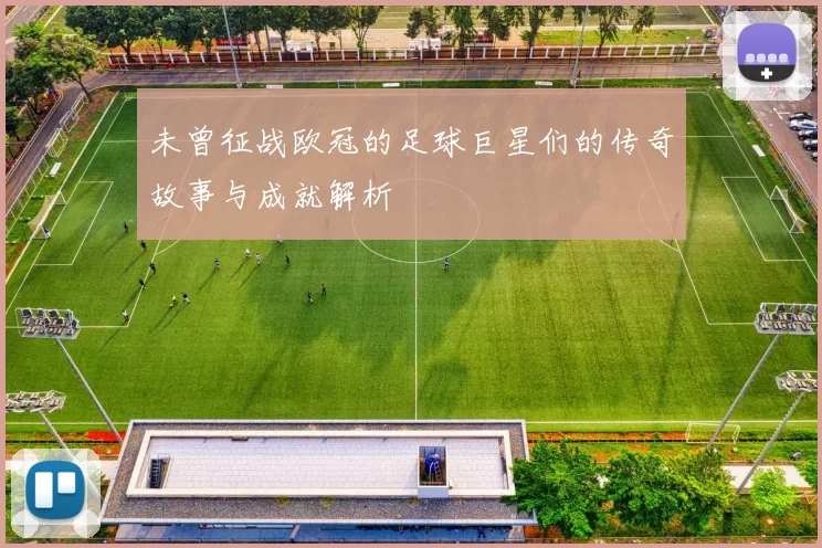 未曾征战欧冠的足球巨星们的传奇故事与成就解析
